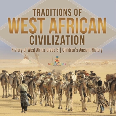 Traditions of West African Civilization History of West Africa Grade 6 Children's Ancient History by Baby Professor