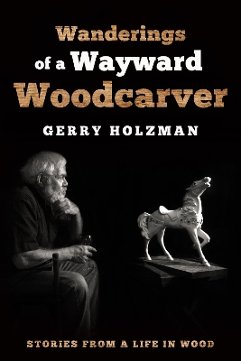 Wanderings of a Wayward Woodcarver: Stories from a Life in Wood book