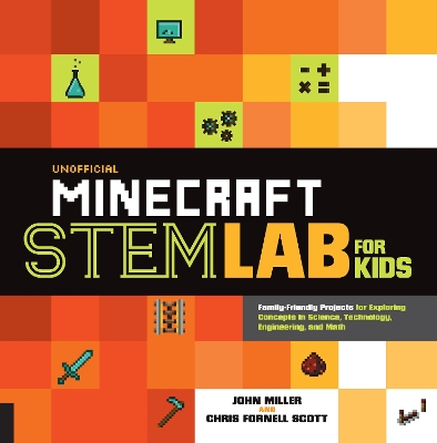 Unofficial Minecraft STEM Lab for Kids: Family-Friendly Projects for Exploring Concepts in Science, Technology, Engineering, and Math by John Miller