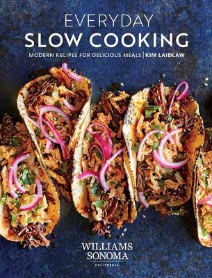 Everyday Slow Cooking: Modern Recipes for Delicious Meals by Kim Laidlaw
