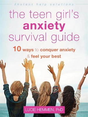 The Teen Girl's Anxiety Survival Guide: Ten Ways to Conquer Anxiety and Feel Your Best book