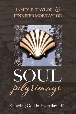 Soul Pilgrimage: Knowing God in Everyday Life by James E Taylor