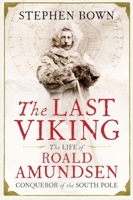 The The Last Viking: The Extraordinary Life of Roald Amundsen by Stephen Bown
