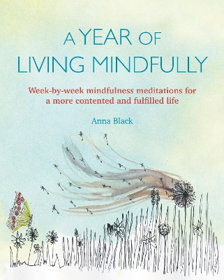 A Year of Living Mindfully: Week-By-Week Mindfulness Meditations for a More Contented and Fulfilled Life book