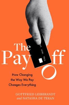 The Pay Off: How Changing the Way We Pay Changes Everything by Gottfried Leibbrandt