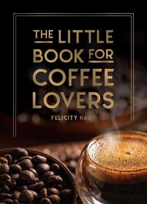 The Little Book for Coffee Lovers: Recipes, Trivia and How to Brew Great Coffee: The Perfect Gift for Any Aspiring Barista book