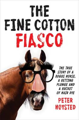 The Fine Cotton Fiasco: The True Story of a Bogus Horse, a Betting Plunge and a Bucket of Hair Dye book