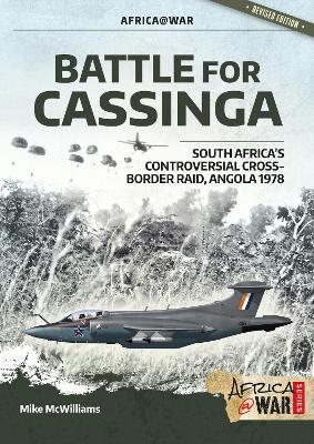 Battle for Cassinga: South Africa's Controversial Cross-Border Raid, Angola 1978 by Mike McWilliams