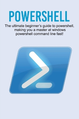 Powershell: The ultimate beginner's guide to Powershell, making you a master at Windows Powershell command line fast! by Craig Newport