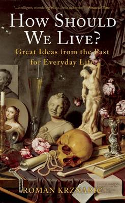 How Should We Live?: Great Ideas from the Past for Everyday Life by Roman Krznaric