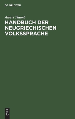 Handbuch Der Neugriechischen Volkssprache: Grammatik, Texte, Glossar by Albert Thumb