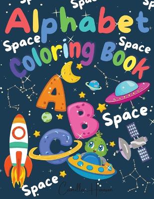 Alphabet Coloring Book: Wonderful Space ABC Coloring Book for Toddlers & Kids My First Alphabet Coloring Book Fun with Letters ABC Space Ships, Planets, Stars, Rockets, Astronauts Activity Workbook for Kids book