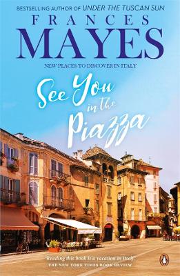 See You in the Piazza: New Places To Discover in Italy by Frances Mayes