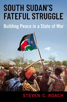 South Sudan's Fateful Struggle: Building Peace in a State of War book