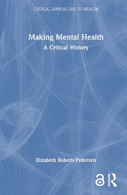 Making Mental Health: A Critical History by Elizabeth Roberts-Pedersen