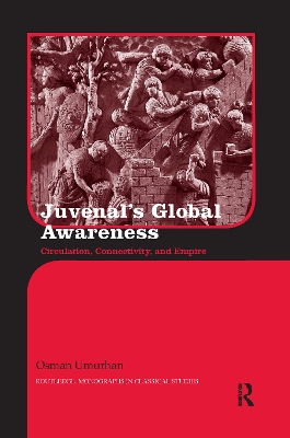 Juvenal's Global Awareness: Circulation, Connectivity, and Empire by Osman Umurhan