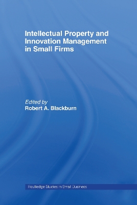 Intellectual Property and Innovation Management in Small Firms by Robert Blackburn