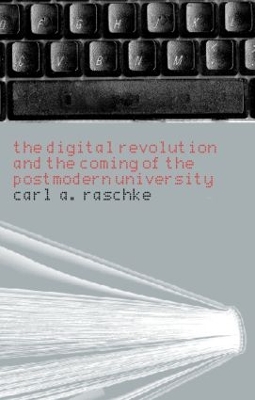 The Digital Revolution and the Coming of the Postmodern University by Carl A. Raschke
