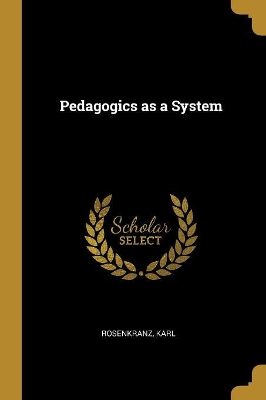 Pedagogics as a System by Rosenkranz Karl