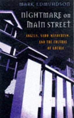 Nightmare on Main Street: Angels, Sadomasochism and the Culture of Gothic by Mark Edmundson