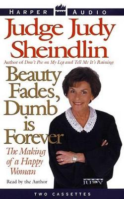 Beauty Fades, Dumb is Forever: The Making of a Happy Woman: 2 Cassettes, 3 Hours by Judy Sheindlin