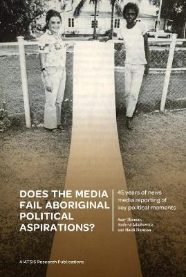 Does the media fail Aboriginal political aspirations?: 45 years of news media reporting of key political moments book