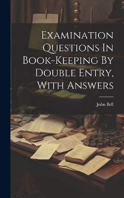 Examination Questions In Book-keeping By Double Entry, With Answers by John Bell (Ll D )