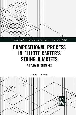 Compositional Process in Elliott Carter’s String Quartets: A Study in Sketches by Laura Emmery