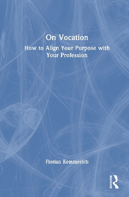 On Vocation: How to Align Your Purpose with Your Profession by Florian Kemmerich