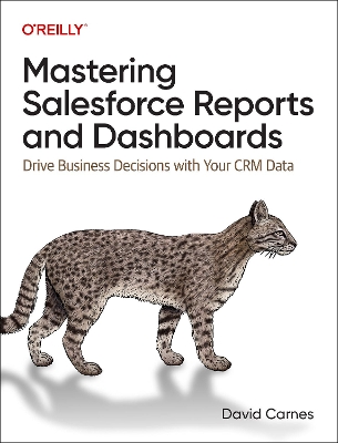 Mastering Salesforce Reports and Dashboards: Drive Business Decisions with Your CRM Data by David Carnes