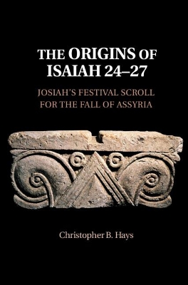 The Origins of Isaiah 24–27: Josiah's Festival Scroll for the Fall of Assyria book