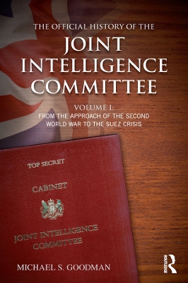 The The Official History of the Joint Intelligence Committee: Volume I: From the Approach of the Second World War to the Suez Crisis by Michael S. Goodman