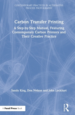 Carbon Transfer Printing: A Step-by-Step Manual, Featuring Contemporary Carbon Printers and Their Creative Practice book