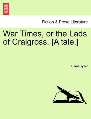 War Times, or the Lads of Craigross. [A Tale.] book