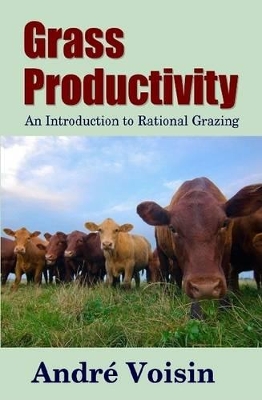 Grass Productivity: an Introduction to Rational Grazing by Andre Voisin
