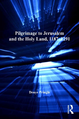 Pilgrimage to Jerusalem and the Holy Land, 1187–1291 by Denys Pringle