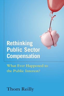 Rethinking Public Sector Compensation: What Ever Happened to the Public Interest? by Thom Reilly
