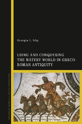 Using and Conquering the Watery World in Greco-Roman Antiquity book