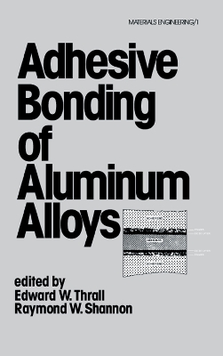 Adhesive Bonding of Aluminum Alloys by Edward W. Thrall