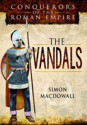 Conquerors of the Roman Empire: The Vandals by Simon MacDowall