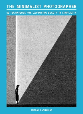 The Minimalist Photographer: 50 techniques for capturing beauty in simplicity book