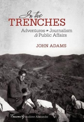 In the Trenches: Adventures in Journalism and Public Affairs by John Adams