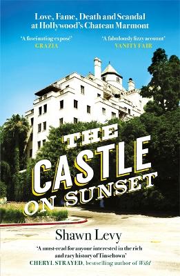 The Castle on Sunset: Love, Fame, Death and Scandal at Hollywood's Chateau Marmont book