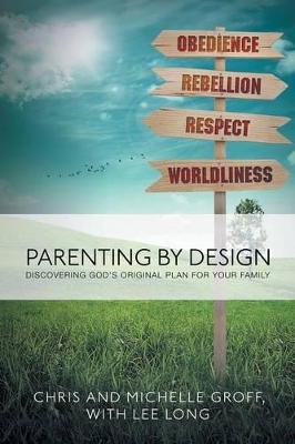 Parenting by Design: Discovering God's Original Design for Your Family by Chris and Michelle Groff