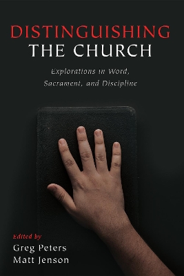 Distinguishing the Church: Explorations in Word, Sacrament, and Discipline book