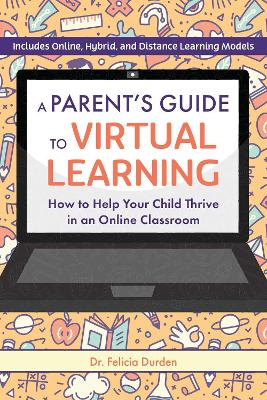 A Parent's Guide To Virtual Learning: How to Help Your Child Thrive in an Online Classroom book