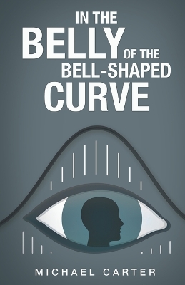 In the Belly of the Bell-Shaped Curve by Michael Carter