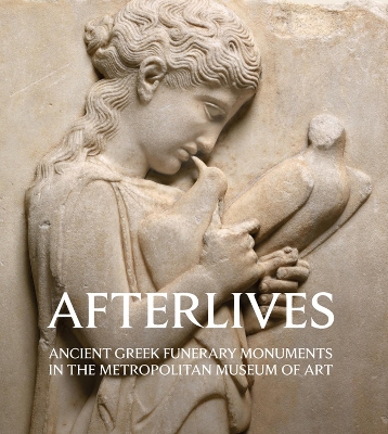 Afterlives: Ancient Greek Funerary Monuments in the Metropolitan Museum of Art book
