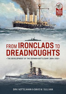 From Ironclads to Dreadnoughts: The Development of the German Battleship, 1864-1918 book