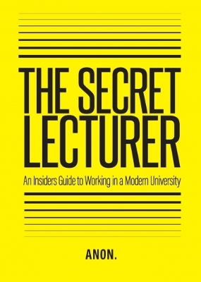 The Secret Lecturer: An Insider's Guide to Working in a Modern University book